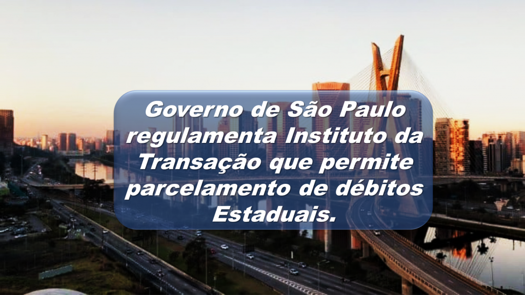 Gonçalves & Nascimento - Governo de São Paulo regulamenta Instituto da Transação – que permite parcelamento de débitos estaduais