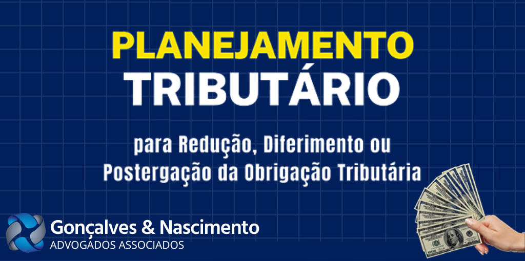 Gonçalves & Nascimento - Assessoria Jurídica Empresarial - Planejamento Tributário para Redução, Diferimento ou Postergação da Obrigação Tributária